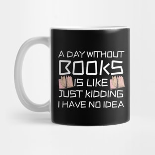 A Day Withourt Books is Like Just Kidding Mug